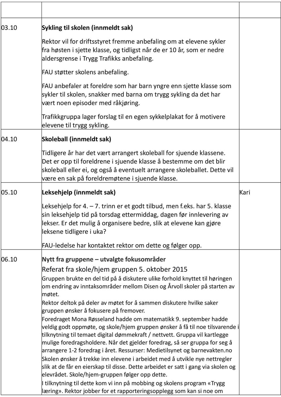 FAU anbefaler at foreldre som har barn yngre enn sjette klasse som sykler til skolen, snakker med barna om trygg sykling da det har vært noen episoder med råkjøring.