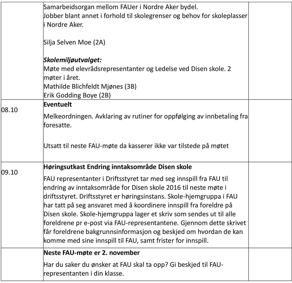 Avklaring av rutiner for oppfølging av innbetaling fra foresatte. Utsatt til neste FAU-møte da kasserer ikke var tilstede på møtet 09.