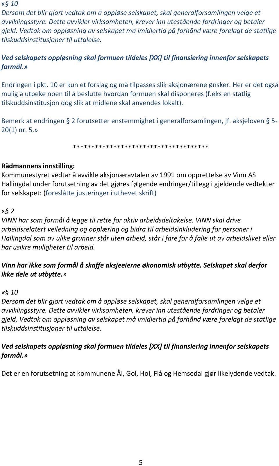 Ved selskapets oppløsning skal formuen tildeles [XX] til finansiering innenfor selskapets formål.» Endringen i pkt. 10 er kun et forslag og må tilpasses slik aksjonærene ønsker.