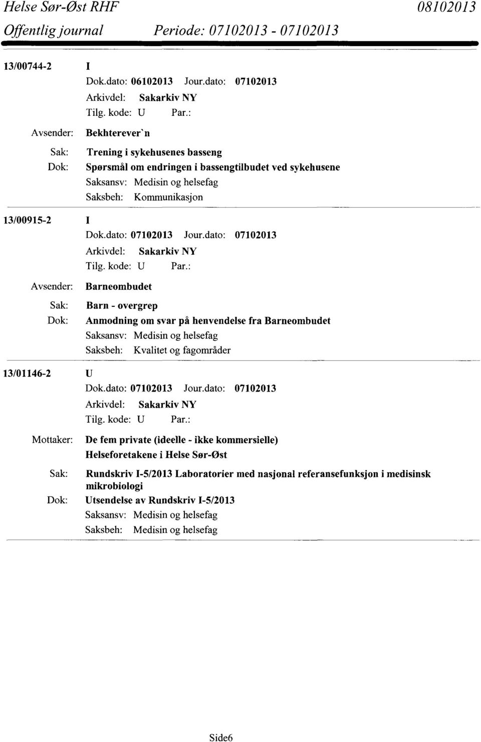 Barneombudet Barn - overgrep Anmodning om svar på henvendelse fra Barneombudet Saksbeh: Kvalitet og fagområder De fem private (ideelle - ikke