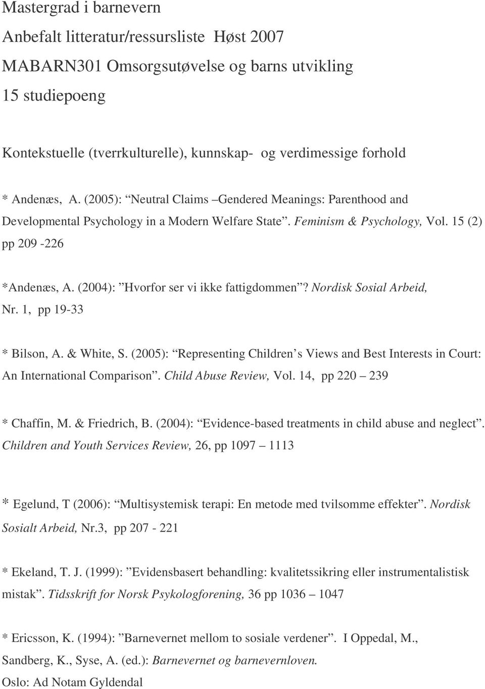 (2004): Hvorfor ser vi ikke fattigdommen? Nordisk Sosial Arbeid, Nr. 1, pp 19-33 * Bilson, A. & White, S.