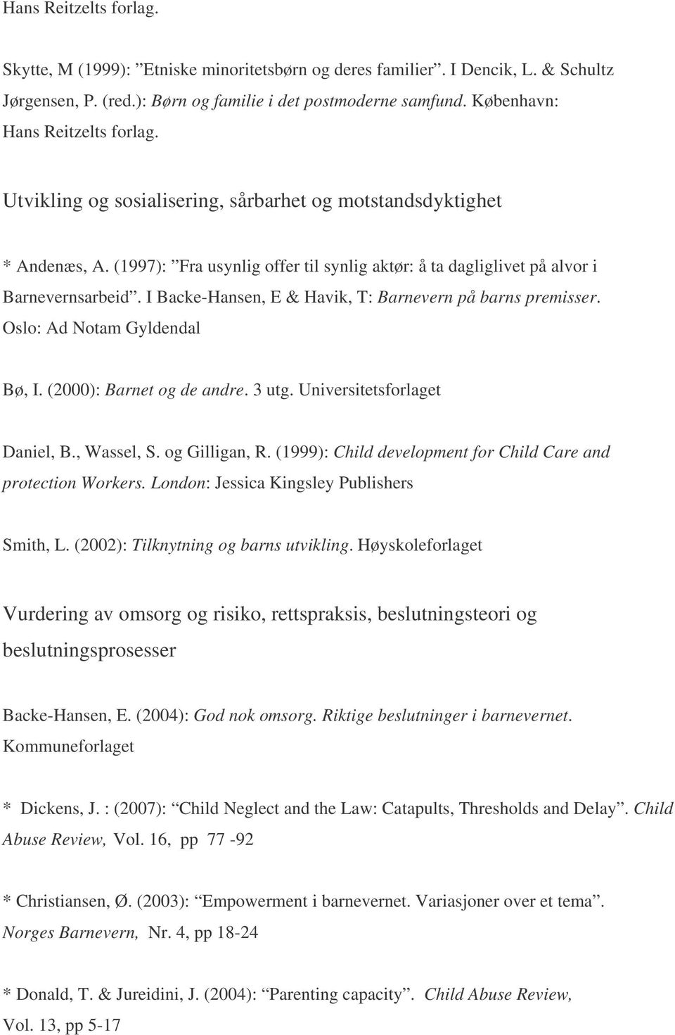 I Backe-Hansen, E & Havik, T: Barnevern på barns premisser. Oslo: Ad Notam Gyldendal Bø, I. (2000): Barnet og de andre. 3 utg. Universitetsforlaget Daniel, B., Wassel, S. og Gilligan, R.