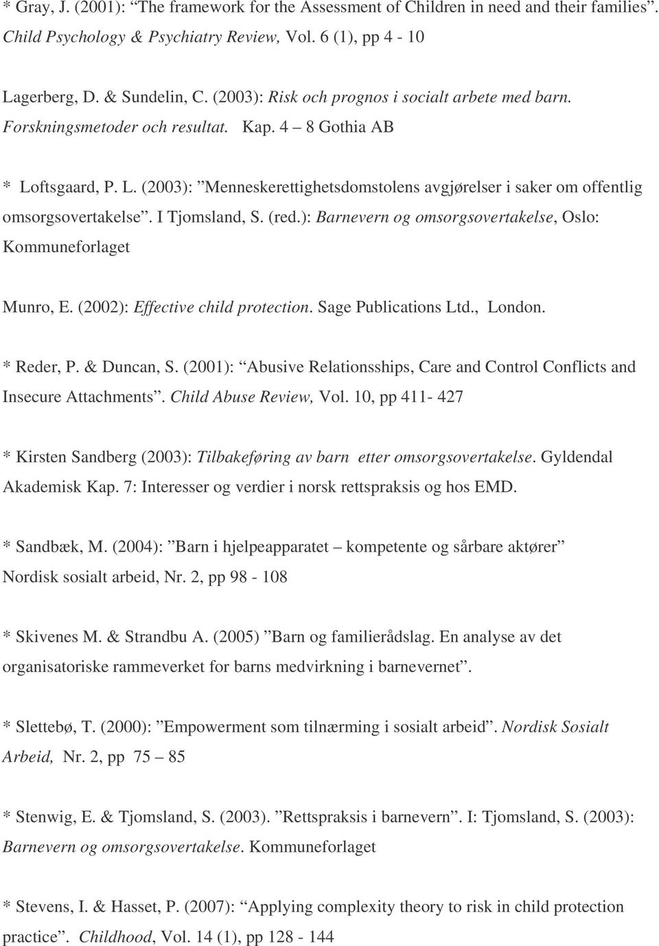 I Tjomsland, S. (red.): Barnevern og omsorgsovertakelse, Oslo: Kommuneforlaget Munro, E. (2002): Effective child protection. Sage Publications Ltd., London. * Reder, P. & Duncan, S.