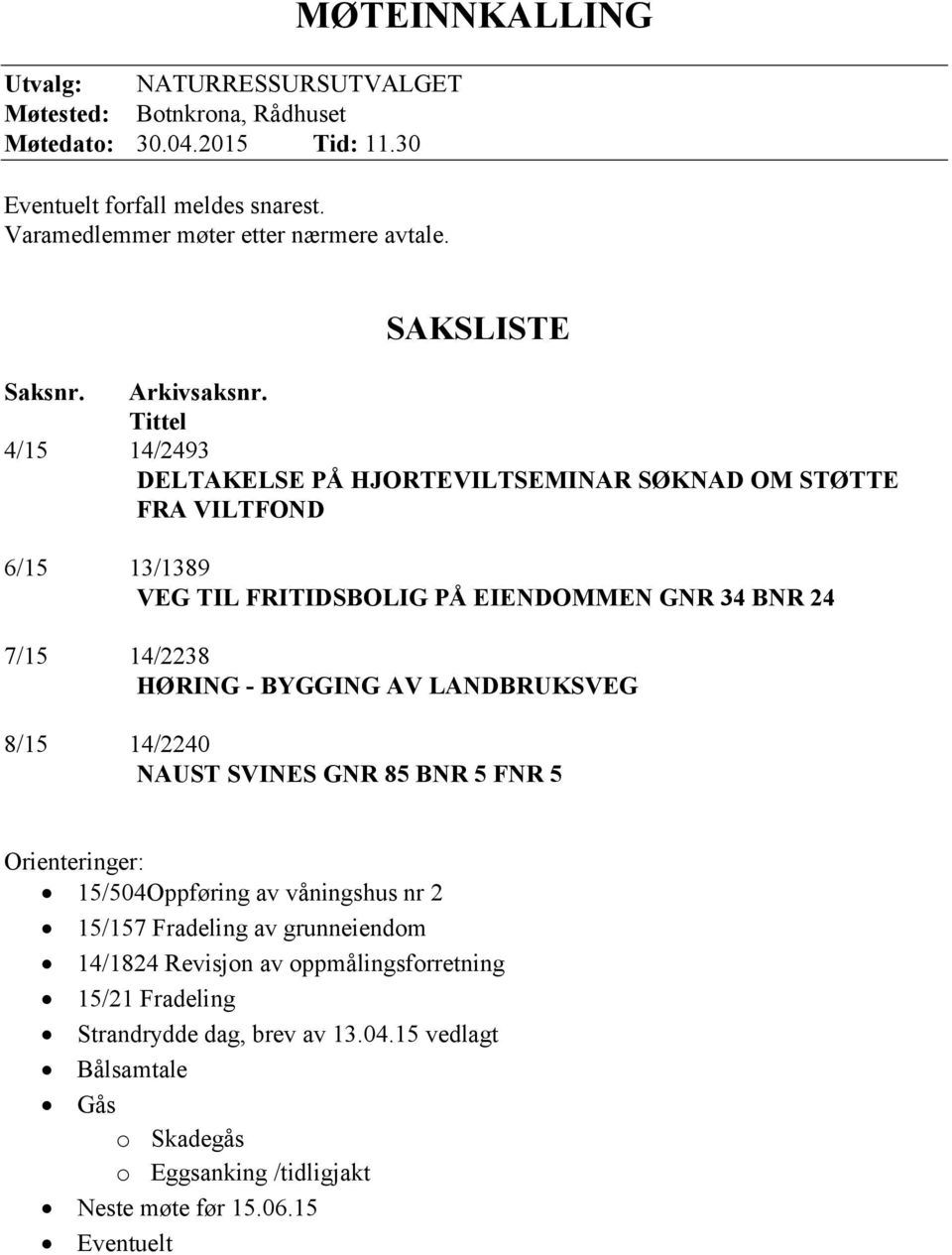 Tittel 4/15 14/2493 DELTAKELSE PÅ HJORTEVILTSEMINAR SØKNAD OM STØTTE FRA VILTFOND 6/15 13/1389 VEG TIL FRITIDSBOLIG PÅ EIENDOMMEN GNR 34 BNR 24 7/15 14/2238 HØRING - BYGGING AV