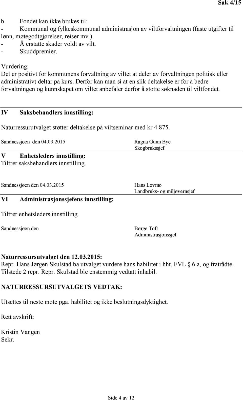 Derfor kan man si at en slik deltakelse er for å bedre forvaltningen og kunnskapet om viltet anbefaler derfor å støtte søknaden til viltfondet.