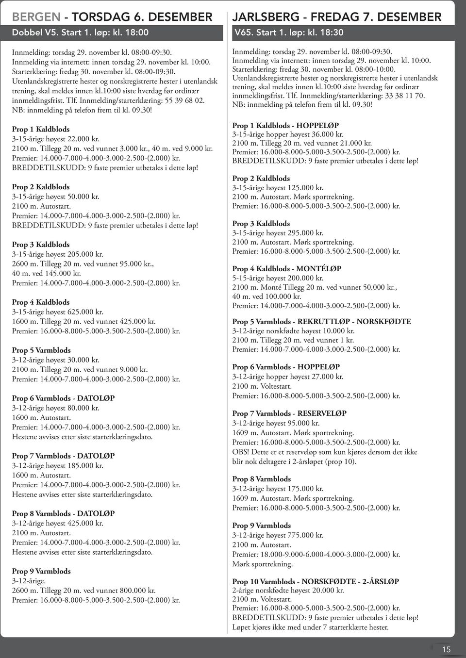 NB: innmelding på telefon frem til kl. 09.30! Prop 1 Kaldblods 3-15-årige høyest 22.000 kr. 2100 m. Tillegg 20 m. ved vunnet 3.000 kr., 40 m. ved 9.000 kr. Prop 2 Kaldblods 3-15-årige høyest 50.