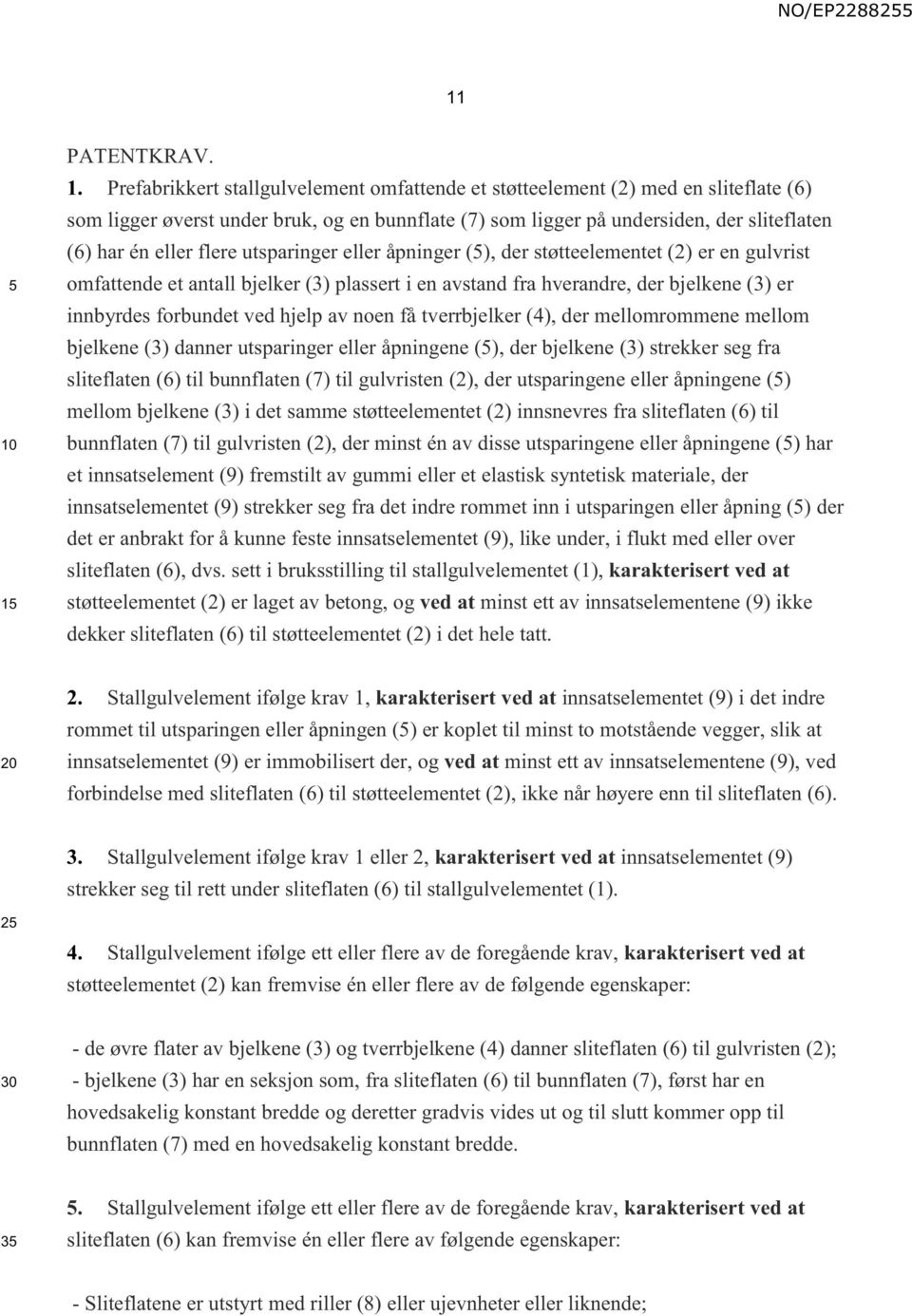 forbundet ved hjelp av noen få tverrbjelker (4), der mellomrommene mellom bjelkene (3) danner utsparinger eller åpningene (), der bjelkene (3) strekker seg fra sliteflaten (6) til bunnflaten (7) til