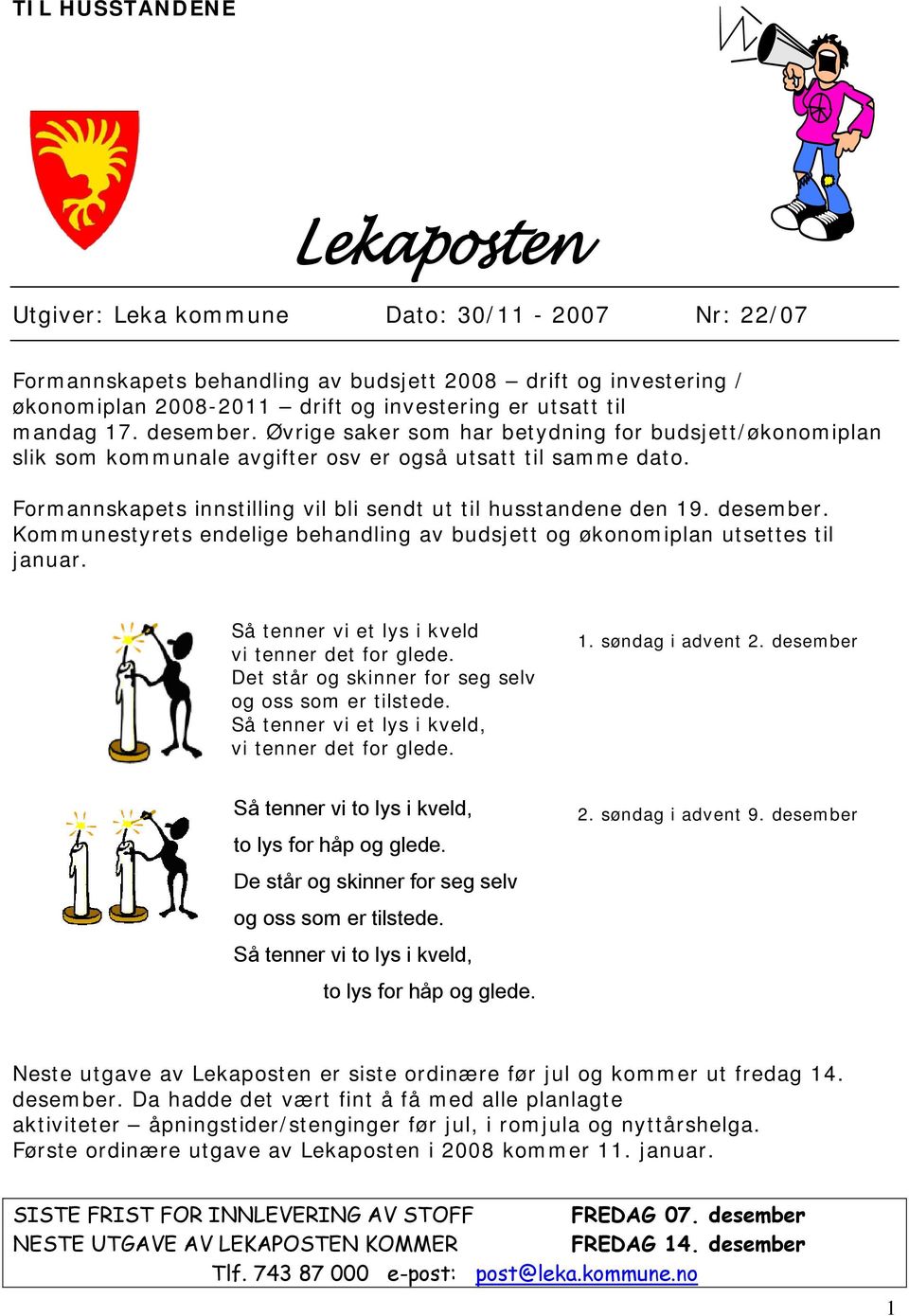 desember. Kommunestyrets endelige behandling av budsjett og økonomiplan utsettes til januar. Så tenner vi et lys i kveld vi tenner det for glede.