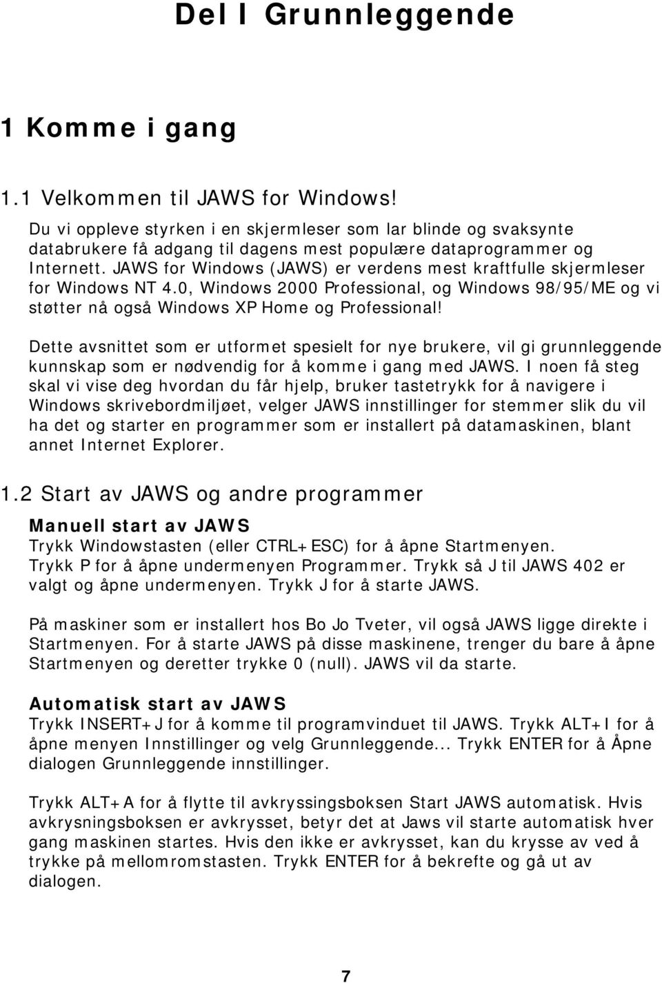 JAWS for Windows (JAWS) er verdens mest kraftfulle skjermleser for Windows NT 4.0, Windows 2000 Professional, og Windows 98/95/ME og vi støtter nå også Windows XP Home og Professional!