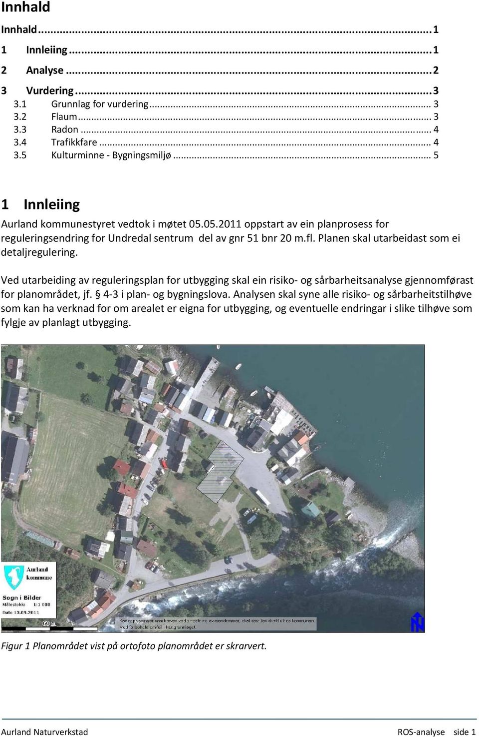 Planen skal utarbeidast som ei detaljregulering. Ved utarbeiding av reguleringsplan for utbygging skal ein risiko og sårbarheitsanalyse gjennomførast for planområdet, jf. 4 3 i plan og bygningslova.