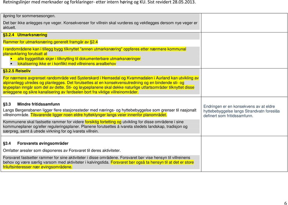 4 I randområdene kan i tillegg bygg tilknyttet "annen utmarksnæring" oppføres etter nærmere kommunal planavklaring forutsatt at alle byggetiltak skjer i tilknytting til dokumenterbare utmarksnæringer