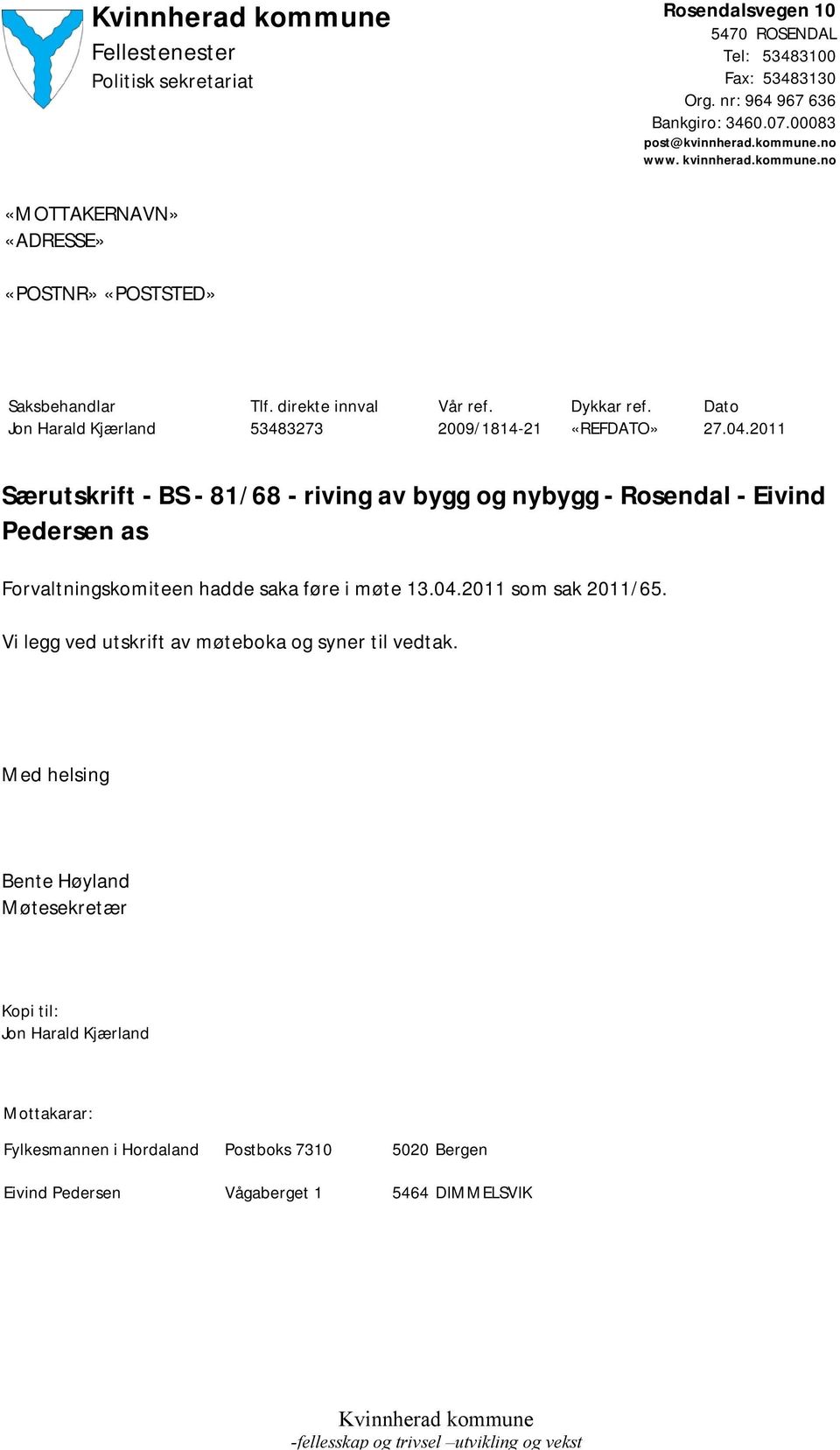 2011 Særutskrift - BS - 81/68 - riving av bygg og nybygg - Rosendal - Eivind Pedersen as Forvaltningskomiteen hadde saka føre i møte 13.04.2011 som sak 2011/65.
