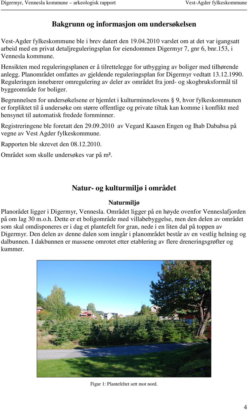 12.1990. Reguleringen innebærer omregulering av deler av området fra jord- og skogbruksformål til byggeområde for boliger.