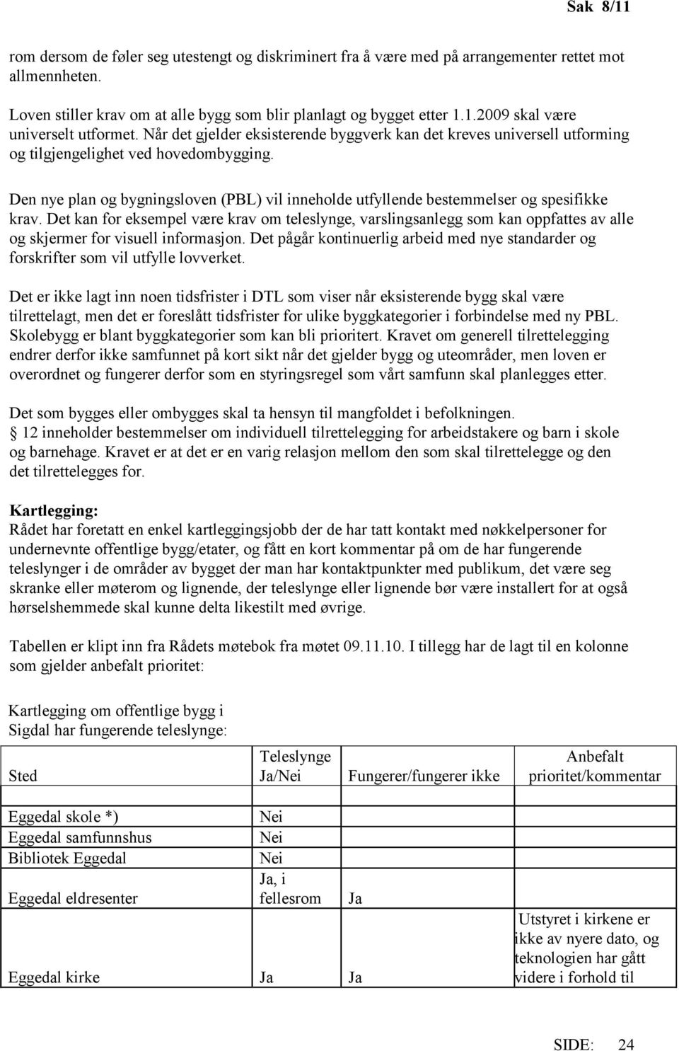 Den nye plan og bygningsloven (PBL) vil inneholde utfyllende bestemmelser og spesifikke krav.