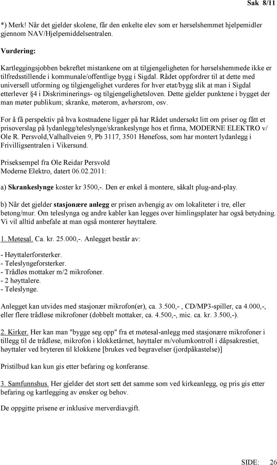 Rådet oppfordrer til at dette med universell utforming og tilgjengelighet vurderes for hver etat/bygg slik at man i Sigdal etterlever 4 i Diskriminerings- og tilgjengelighetsloven.