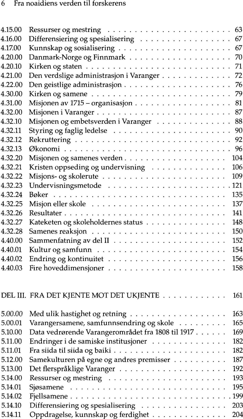 00 Misjonen i Varanger 87 4.32.10 Misjonen og embetsverden i Varanger 88 4.32.11 Styring og faglig ledelse 90 4.32.12 Rekruttering 92 4.32.13 Økonomi 96 4.32.20 Misjonen og samenes verden 104 4.32.21 Kristen oppseding og undervisning 106 4.