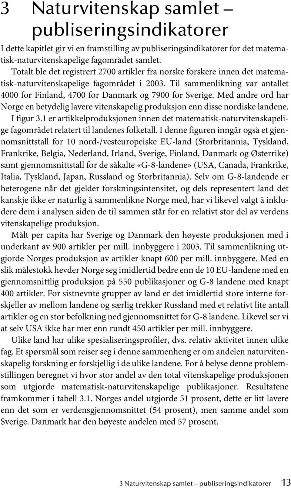 Til sammenlikning var antallet 4000 for Finland, 4700 for Danmark og 7900 for Sverige. Med andre ord har Norge en betydelig lavere vitenskapelig produksjon enn disse nordiske landene. I figur 3.