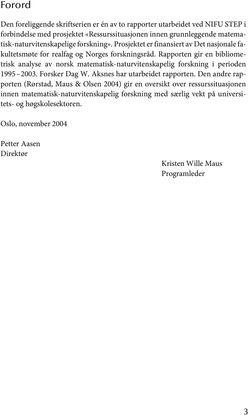 Rapporten gir en bibliometrisk analyse av norsk matematisk-naturvitenskapelig forskning i perioden 1995 2003. Forsker Dag W. Aksnes har utarbeidet rapporten.