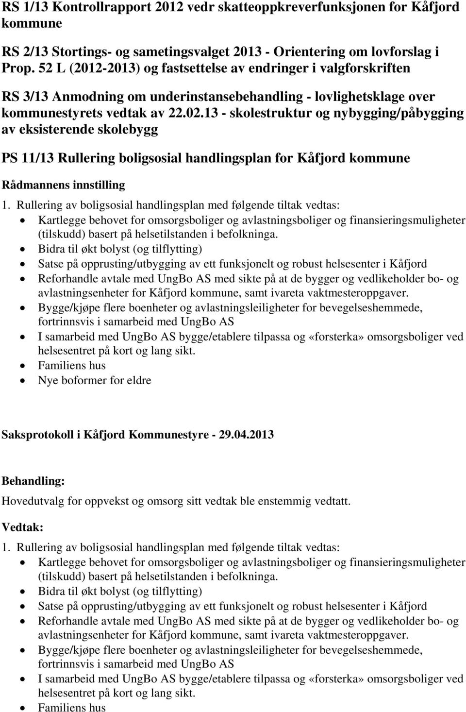 13 - skolestruktur og nybygging/påbygging av eksisterende skolebygg PS 11/13 Rullering boligsosial handlingsplan for Kåfjord kommune Rådmannens innstilling 1.