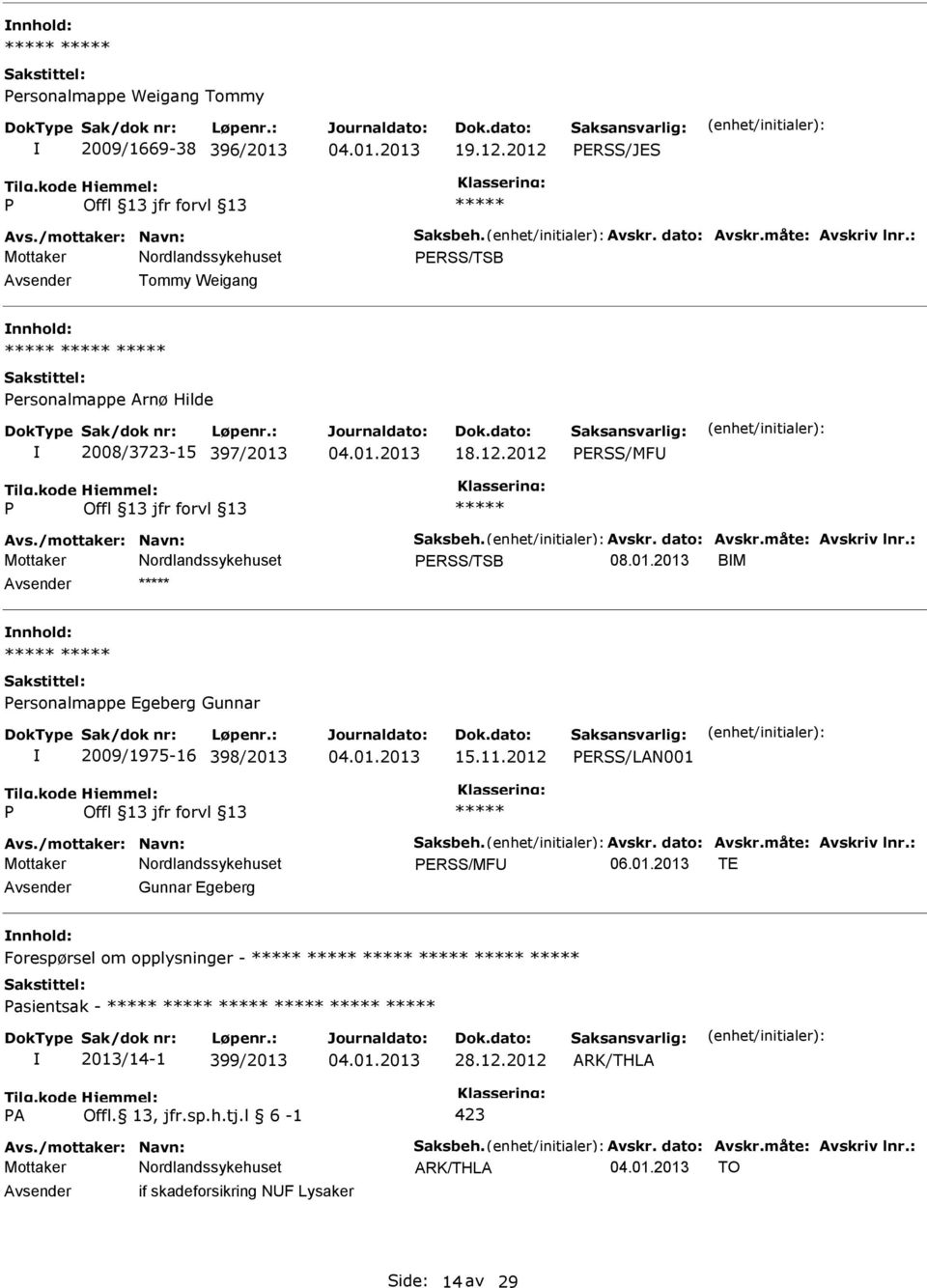 01.2013 BM nnhold: ersonalmappe Egeberg Gunnar 2009/1975-16 398/2013 15.11.2012 ERSS/LAN001 ERSS/MF 06.01.2013 TE Gunnar Egeberg nnhold: Forespørsel om opplysninger - asientsak - 2013/14-1 399/2013 28.