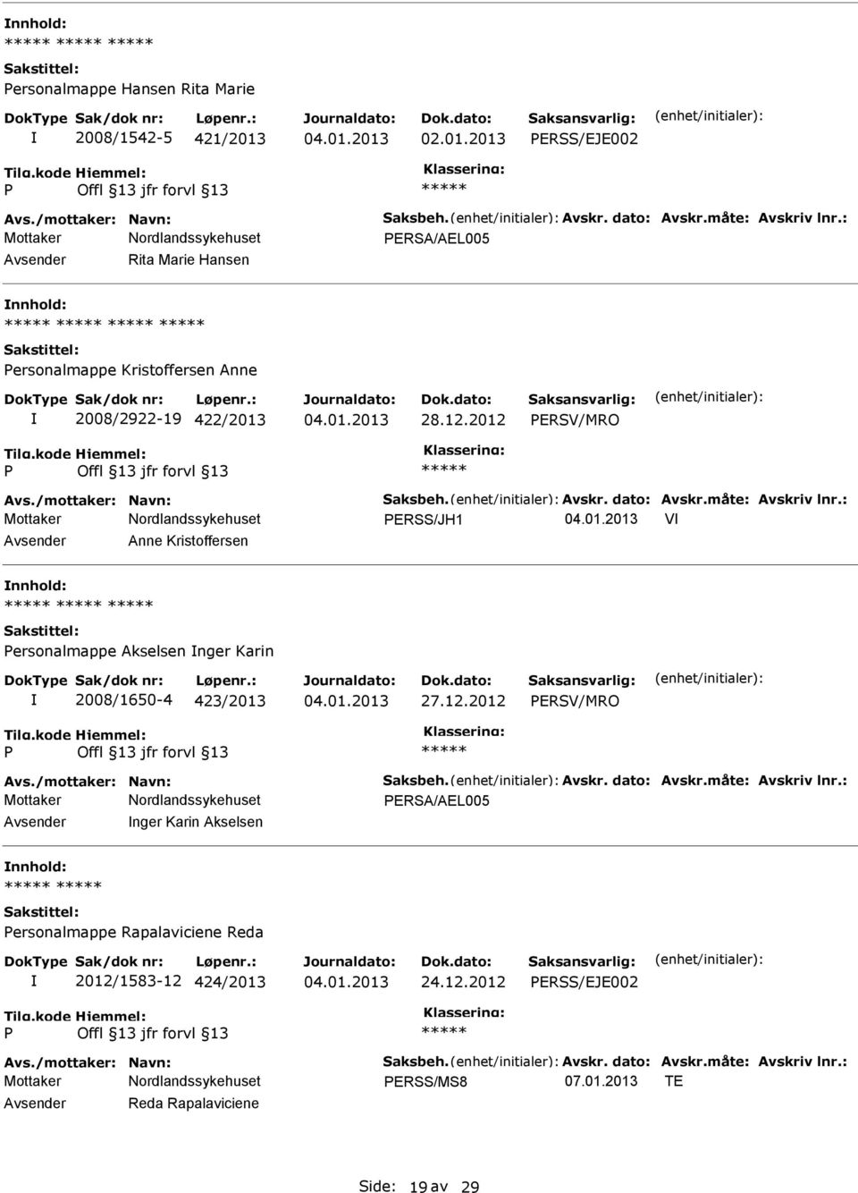 2012 ERSV/MRO ERSS/JH1 V Anne Kristoffersen nnhold: ersonalmappe Akselsen nger Karin 2008/1650-4 423/2013 27.12.2012 ERSV/MRO ERSA/AEL005 nger Karin Akselsen nnhold: ersonalmappe Rapalaviciene Reda 2012/1583-12 424/2013 24.