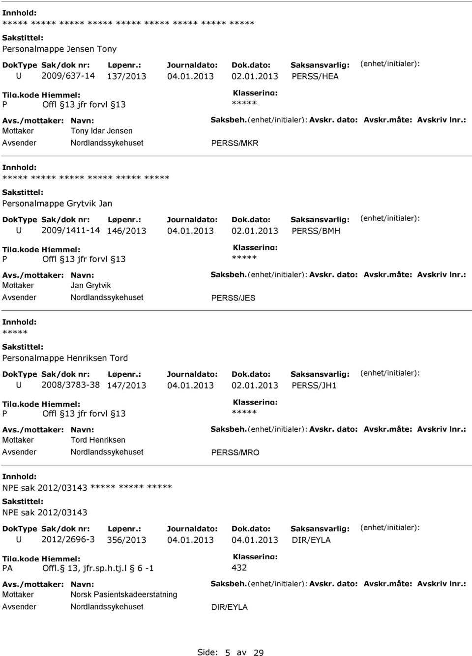 Henriksen Tord 2008/3783-38 147/2013 ERSS/JH1 Mottaker Tord Henriksen ERSS/MRO nnhold: NE sak 2012/03143 NE sak