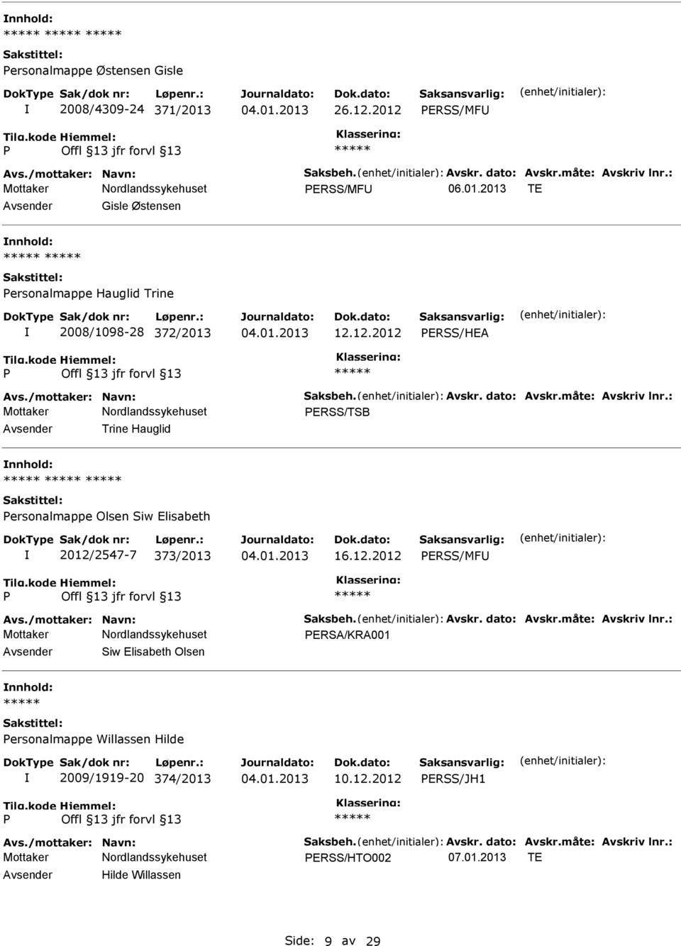 12.2012 ERSS/HEA ERSS/TSB Trine Hauglid nnhold: ersonalmappe Olsen Siw Elisabeth 2012/2547-7 373/2013 16.12.2012 ERSS/MF ERSA/KRA001 Siw Elisabeth Olsen nnhold: ersonalmappe Willassen Hilde 2009/1919-20 374/2013 10.