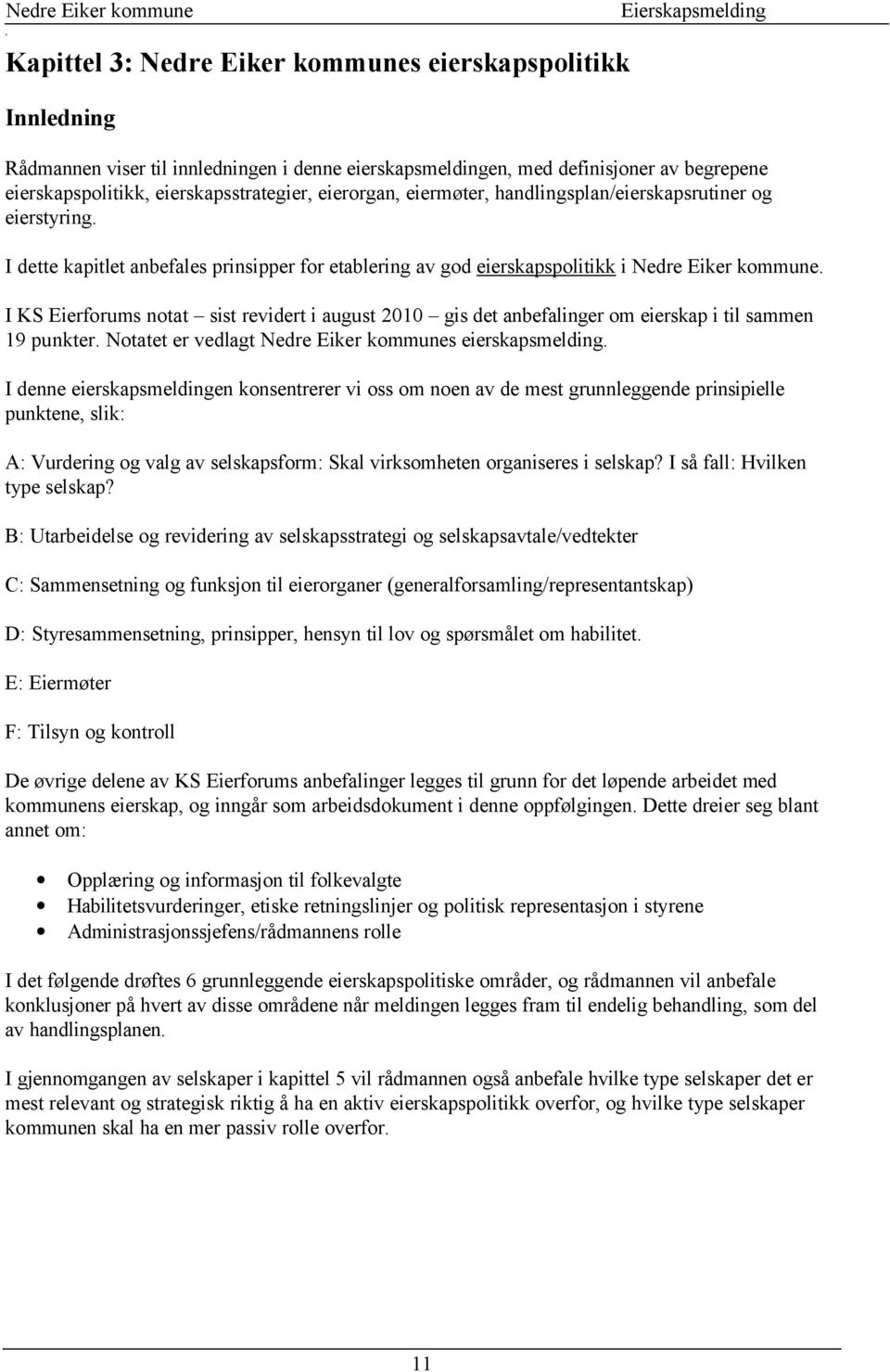 I KS Eierforums notat sist revidert i august 2010 gis det anbefalinger om eierskap i til sammen 19 punkter. otatet er vedlagt edre Eiker kommunes eierskapsmelding.