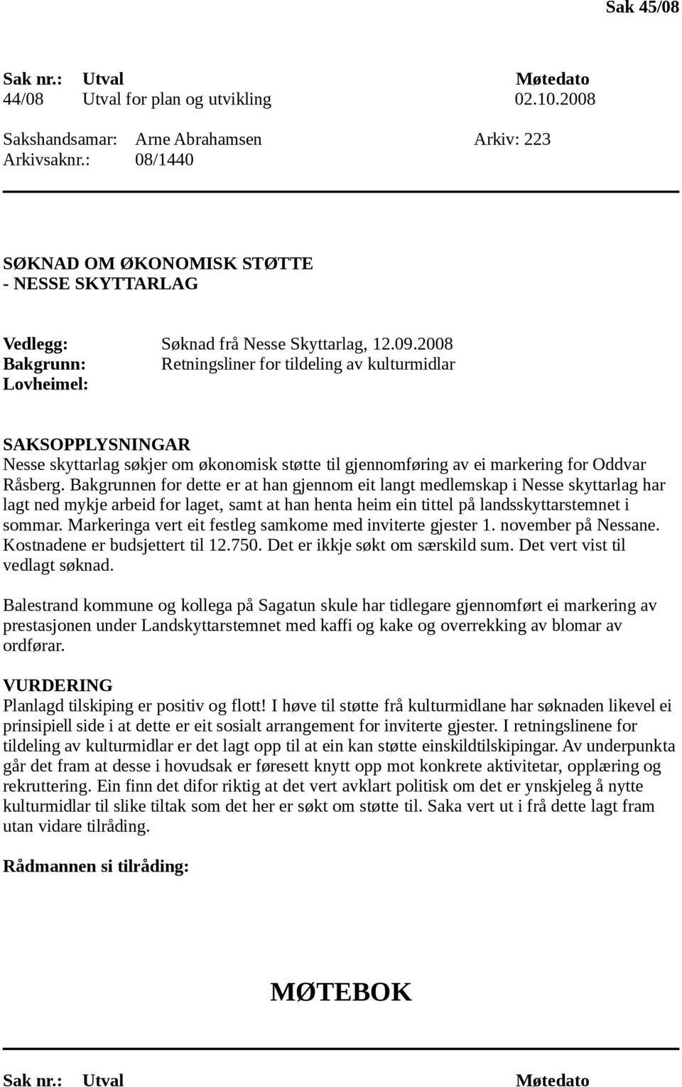 2008 Bakgrunn: Retningsliner for tildeling av kulturmidlar Lovheimel: SAKSOPPLYSNINGAR Nesse skyttarlag søkjer om økonomisk støtte til gjennomføring av ei markering for Oddvar Råsberg.