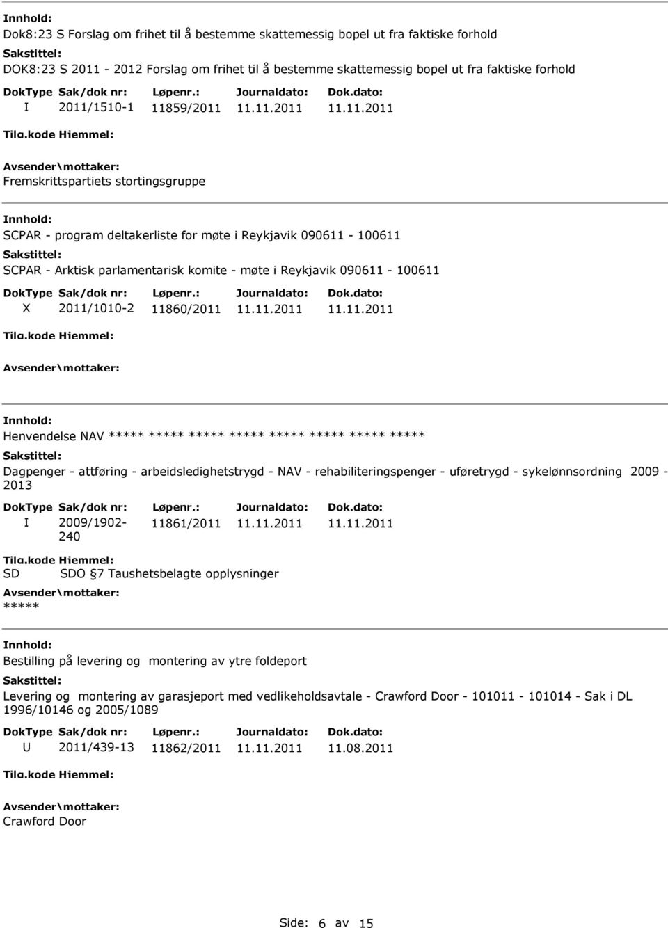 11860/2011 Henvendelse NAV ***** ***** ***** ***** ***** ***** ***** ***** Dagpenger - attføring - arbeidsledighetstrygd - NAV - rehabiliteringspenger - uføretrygd - sykelønnsordning 2009-2013