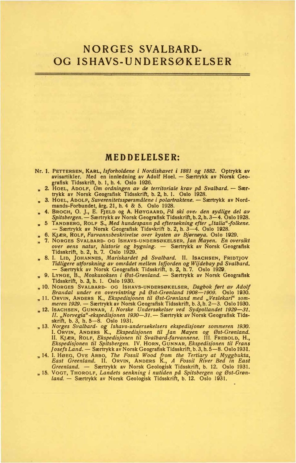 " 3. HoEL, ADOLF, Suverenitetsspørsmålene i polartraktene. - Særtrykk av Nordmands-Forbundet, årg. 21, h. 4 & 5. Oslo 1928. " 4. BROCH, 0. J., E. FJELD og A.