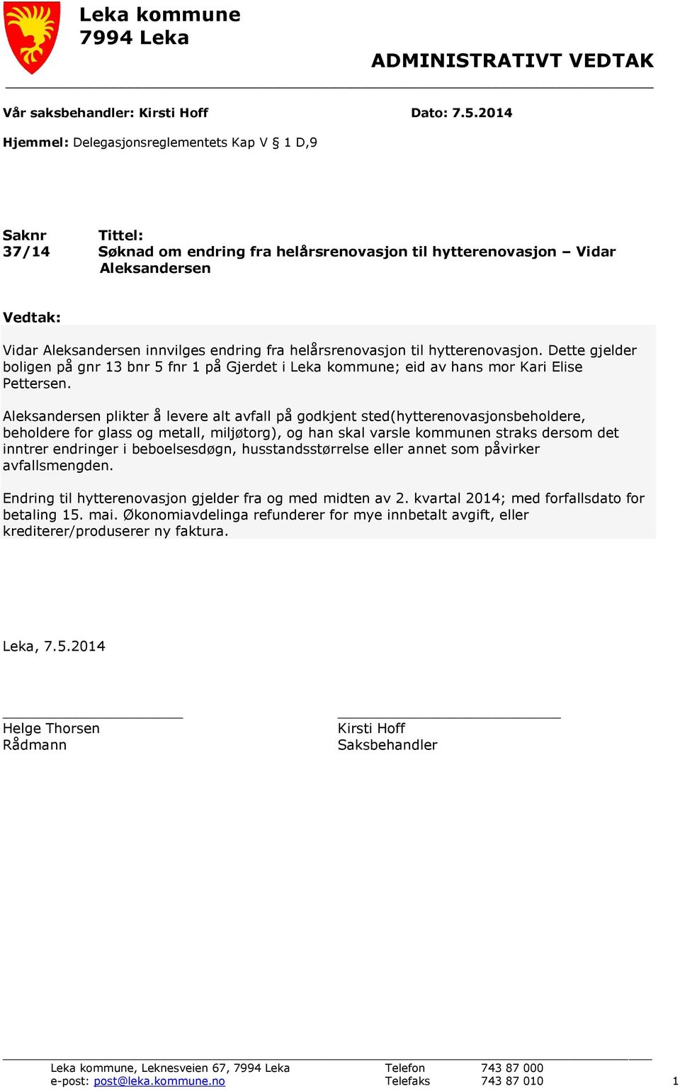 helårsrenovasjon til hytterenovasjon. Dette gjelder boligen på gnr 13 bnr 5 fnr 1 på Gjerdet i Leka kommune; eid av hans mor Kari Elise Pettersen.