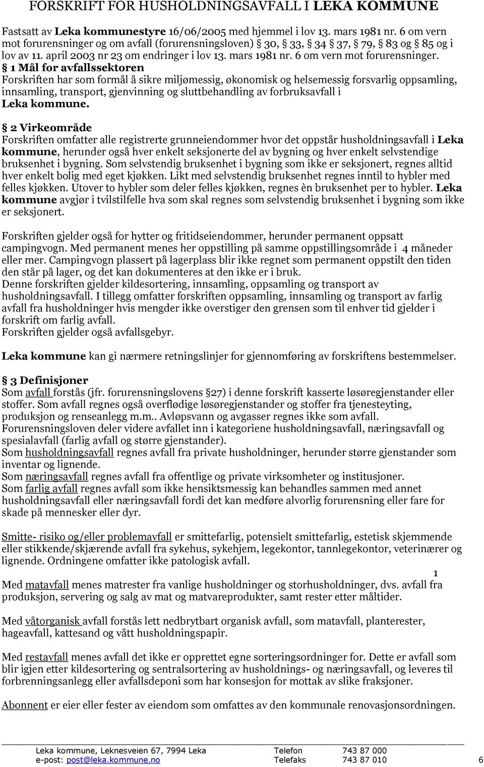 1 Mål for avfallssektoren Forskriften har som formål å sikre miljømessig, økonomisk og helsemessig forsvarlig oppsamling, innsamling, transport, gjenvinning og sluttbehandling av forbruksavfall i