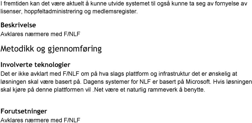 Beskrivelse Avklares nærmere med F/NLF Metodikk og gjennomføring Involverte teknologier Det er ikke avklart med F/NLF om på hva slags