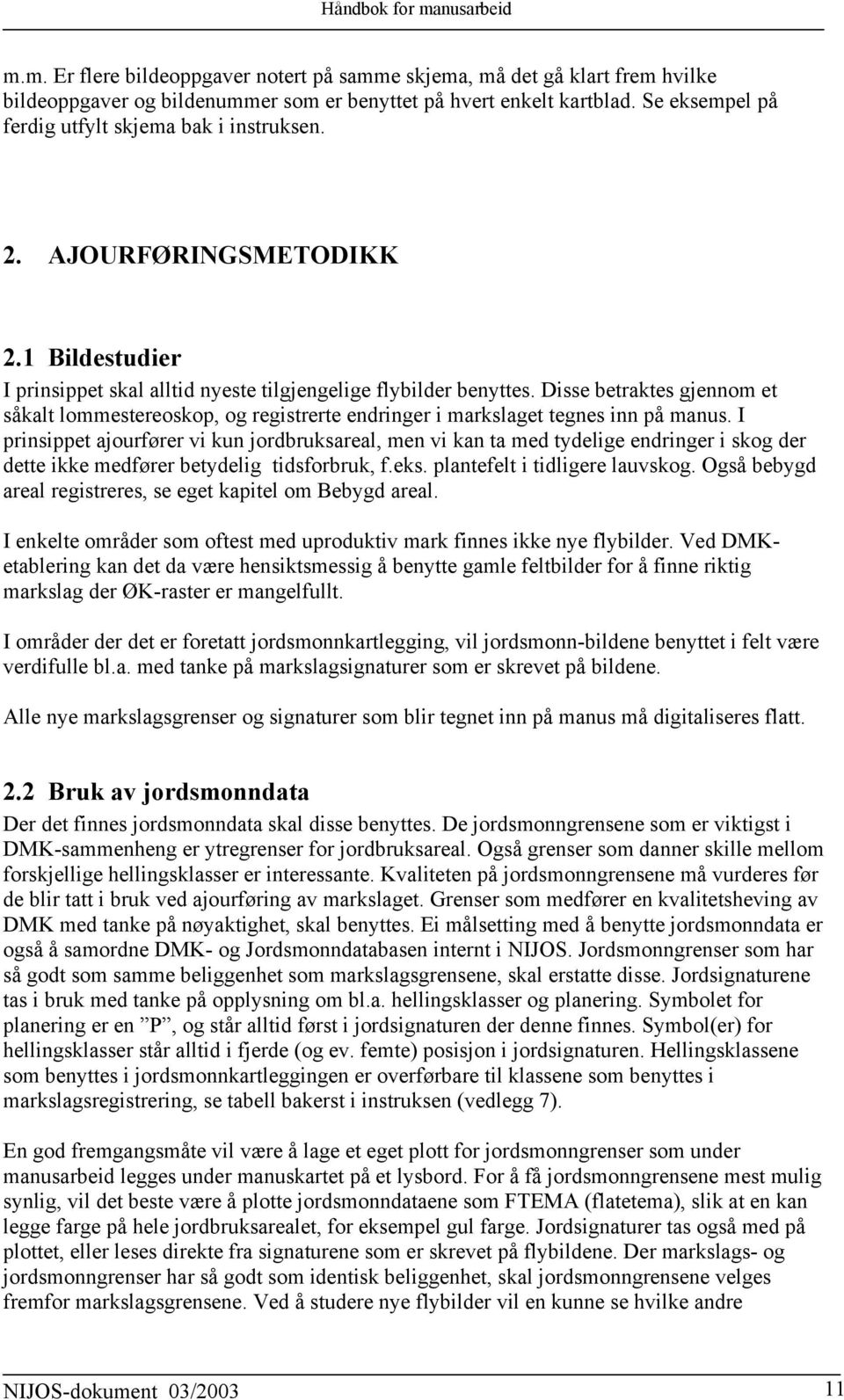 Disse betraktes gjennom et såkalt lommestereoskop, og registrerte endringer i markslaget tegnes inn på manus.