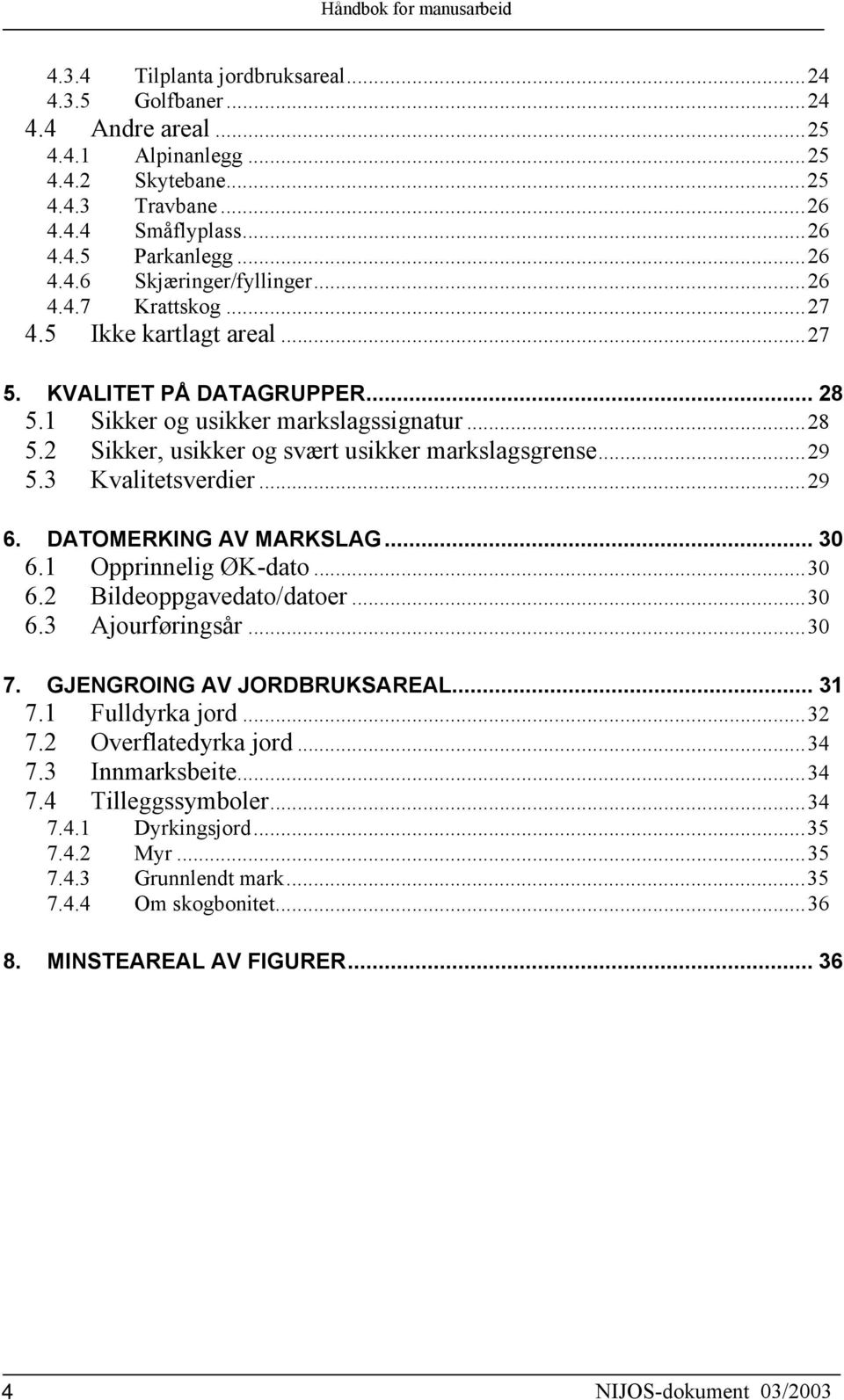 3 Kvalitetsverdier...29 6. DATOMERKING AV MARKSLAG... 30 6.1 Opprinnelig ØK-dato...30 6.2 Bildeoppgavedato/datoer...30 6.3 Ajourføringsår...30 7. GJENGROING AV JORDBRUKSAREAL... 31 7.1 Fulldyrka jord.