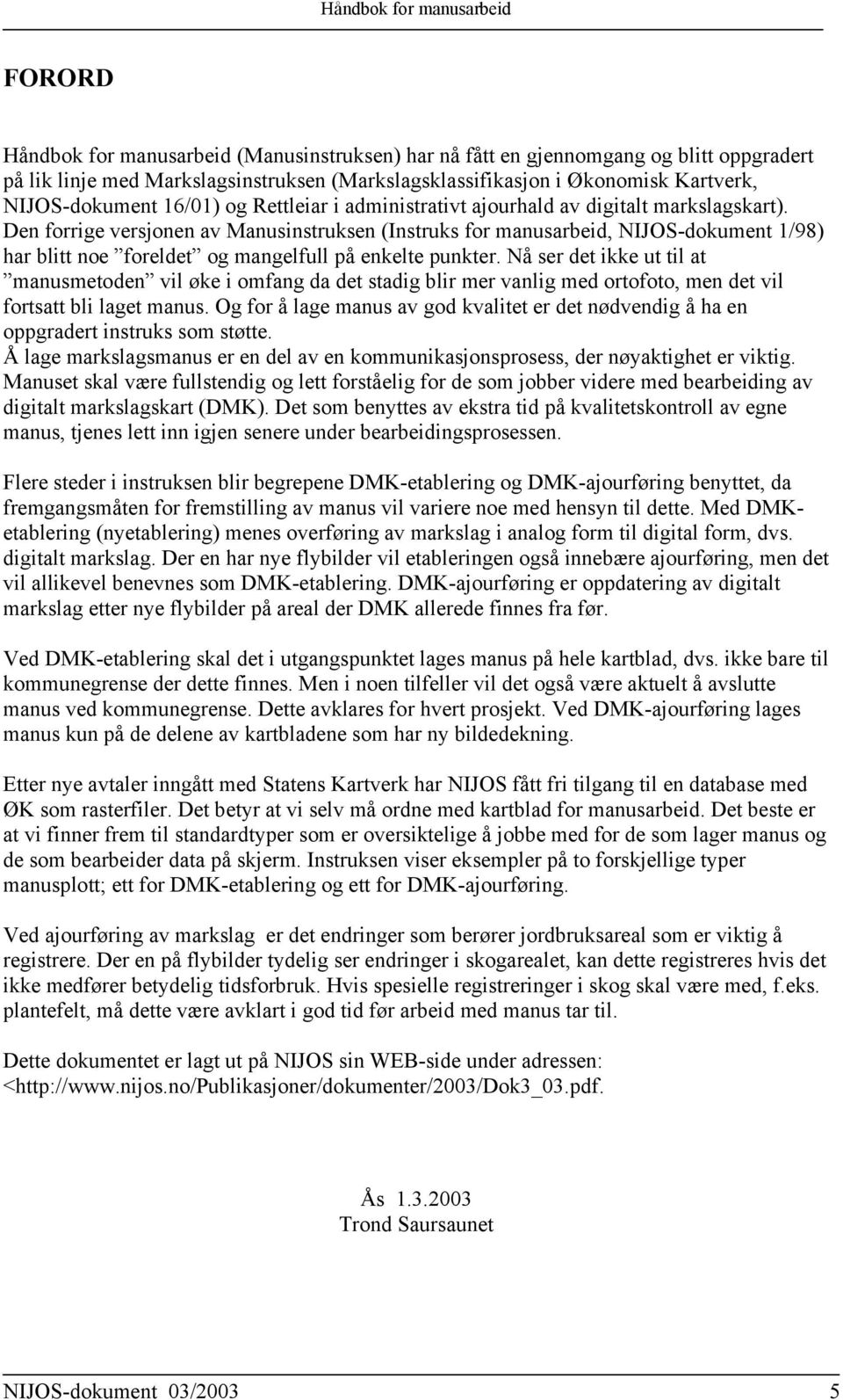 Den forrige versjonen av Manusinstruksen (Instruks for manusarbeid, NIJOS-dokument 1/98) har blitt noe foreldet og mangelfull på enkelte punkter.