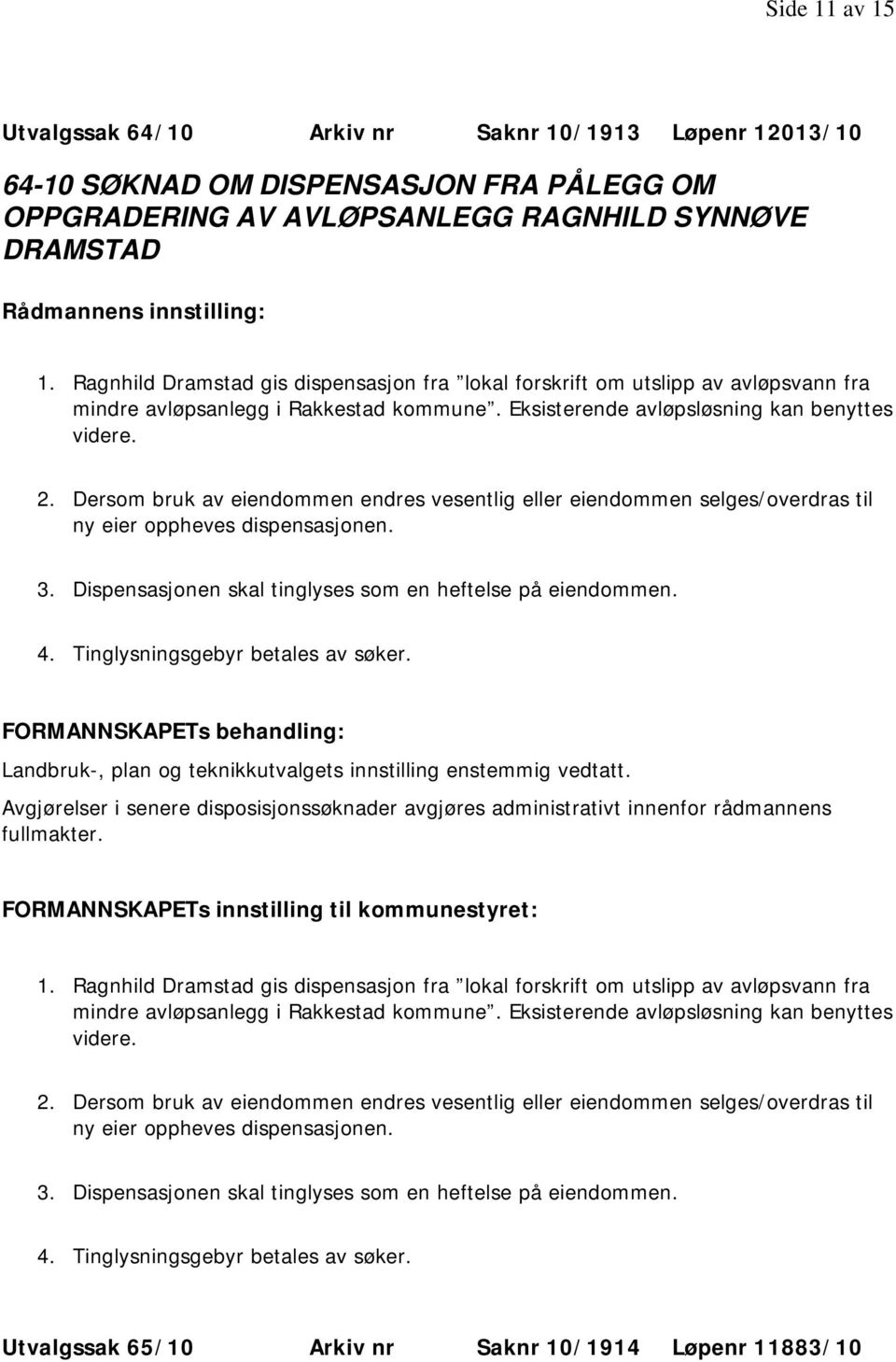 Dersom bruk av eiendommen endres vesentlig eller eiendommen selges/overdras til ny eier oppheves dispensasjonen. 3. Dispensasjonen skal tinglyses som en heftelse på eiendommen. 4.