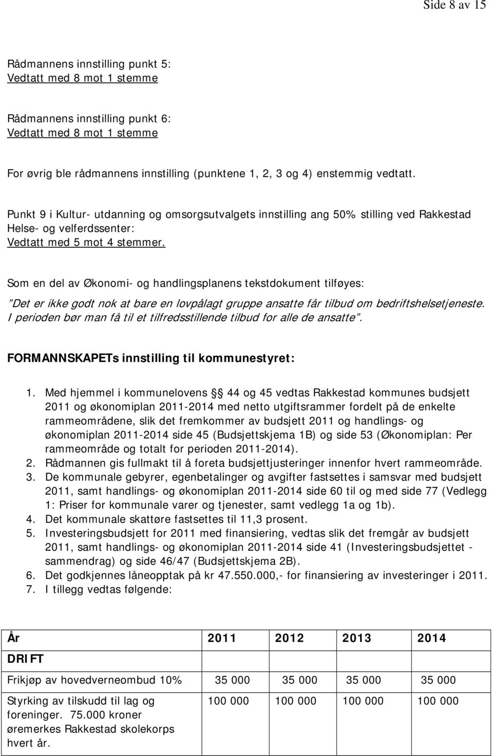 Som en del av Økonomi- og handlingsplanens tekstdokument tilføyes: Det er ikke godt nok at bare en lovpålagt gruppe ansatte får tilbud om bedriftshelsetjeneste.