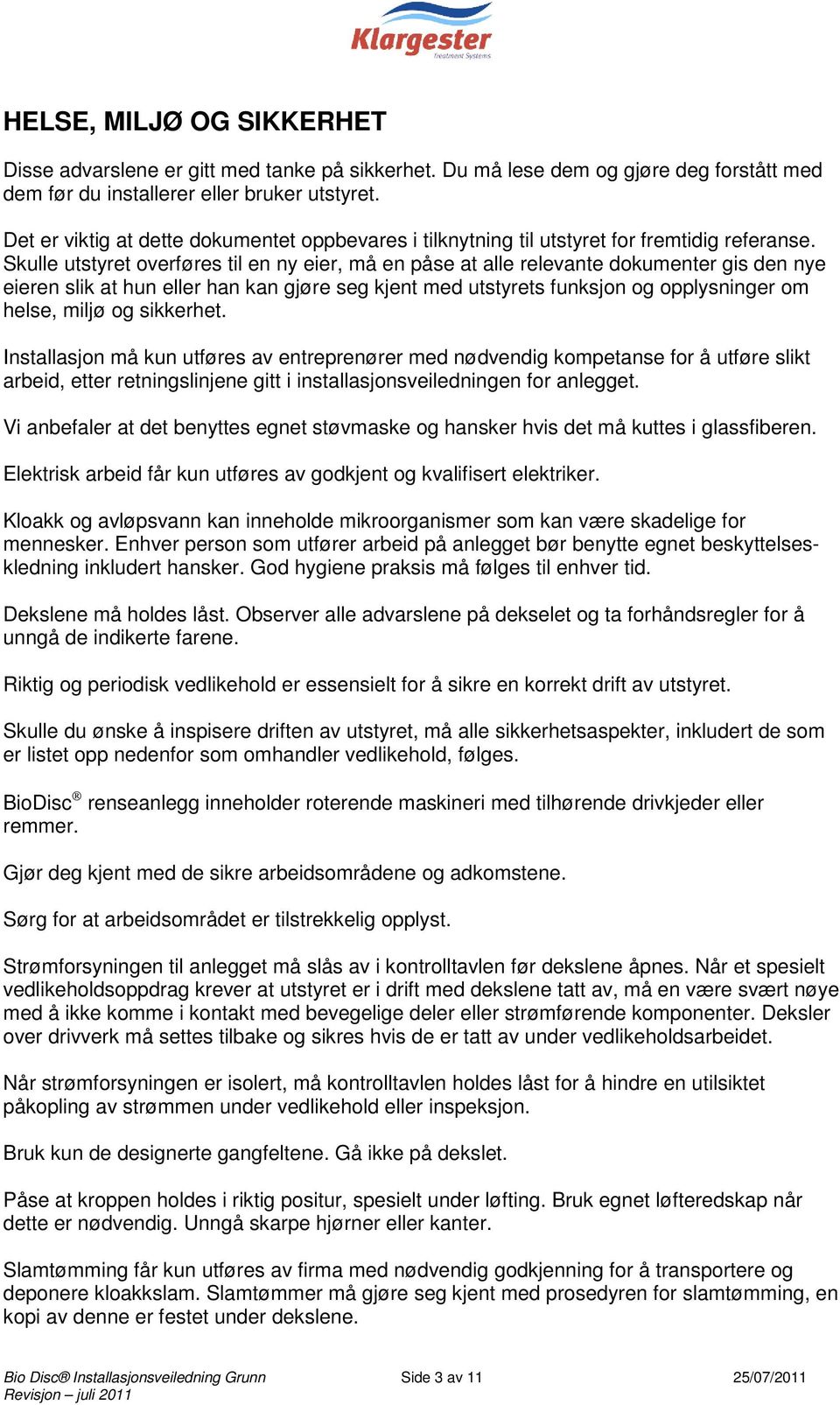 Skulle utstyret overføres til en ny eier, må en påse at alle relevante dokumenter gis den nye eieren slik at hun eller han kan gjøre seg kjent med utstyrets funksjon og opplysninger om helse, miljø