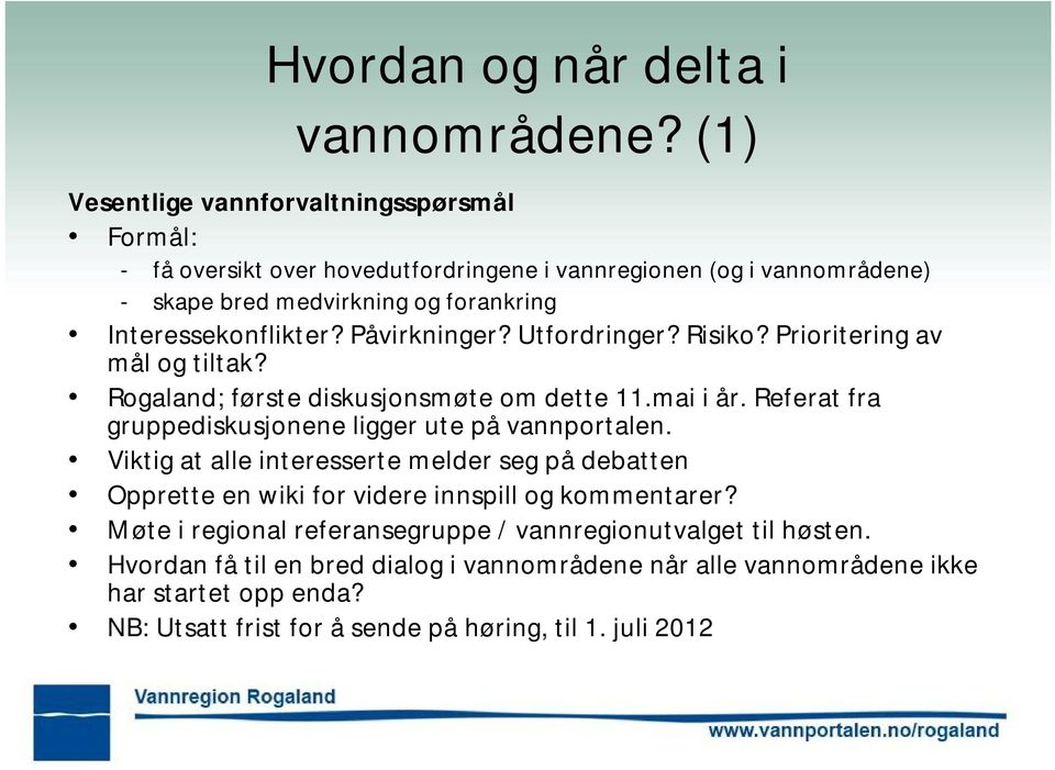 Påvirkninger? Utfordringer? Risiko? Prioritering av mål og tiltak? Rogaland; første diskusjonsmøte om dette 11.mai i år. Referat fra gruppediskusjonene ligger ute på vannportalen.