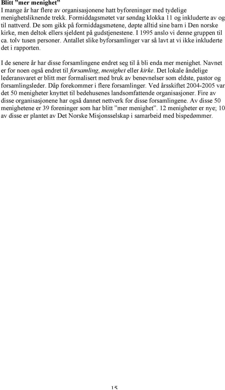 Antallet slike byforsamlinger var så lavt at vi ikke inkluderte det i rapporten. I de senere år har disse forsamlingene endret seg til å bli enda mer menighet.