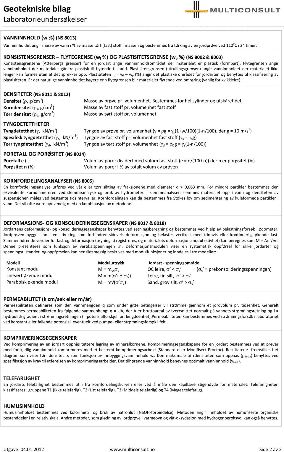 KONSISTENSGRENSER FLYTEGRENSE (w l %) OG PLASTISITETSGRENSE (w p %) (NS 8002 & 8003) Konsistensgrensene (Atterbergs grenser) for en jordart angir vanninnholdsområdet der materialet er plastisk