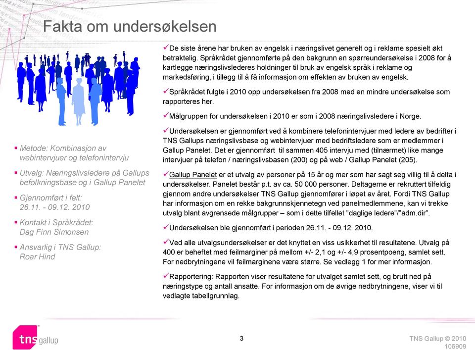 om effekten av bruken av engelsk. Språkrådet fulgte i 2010 opp undersøkelsen fra 2008 med en mindre undersøkelse som rapporteres her.