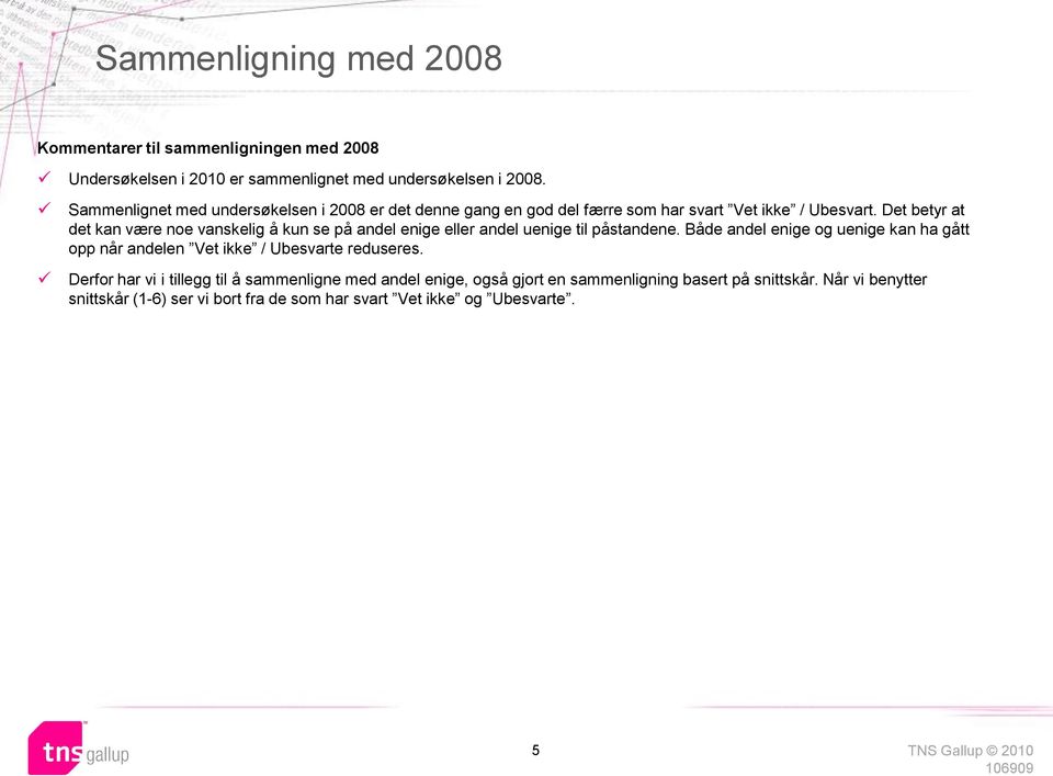 Det betyr at det kan være noe vanskelig å kun se på andel enige eller andel uenige til påstandene.