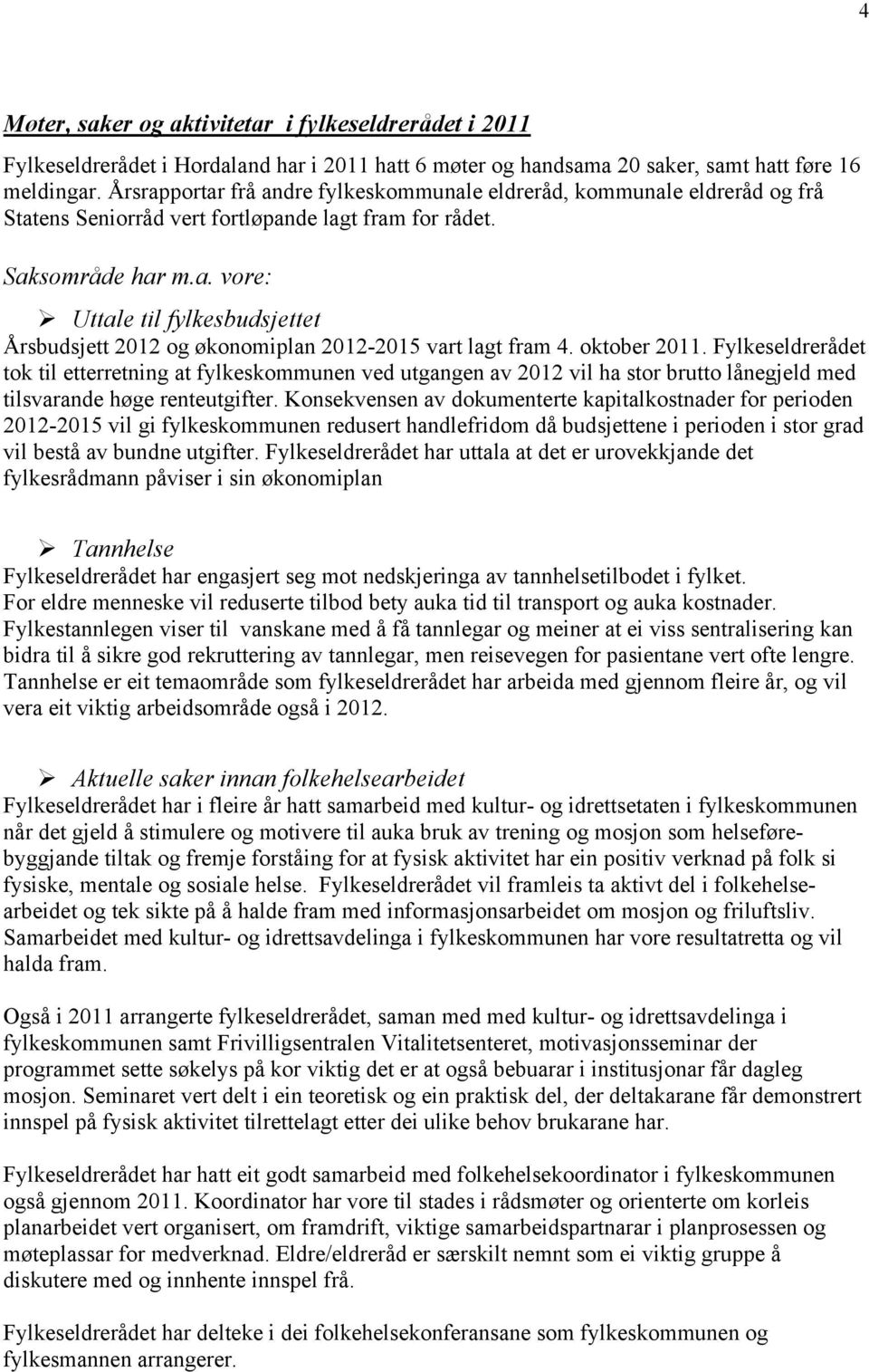oktober 2011. Fylkeseldrerådet tok til etterretning at fylkeskommunen ved utgangen av 2012 vil ha stor brutto lånegjeld med tilsvarande høge renteutgifter.