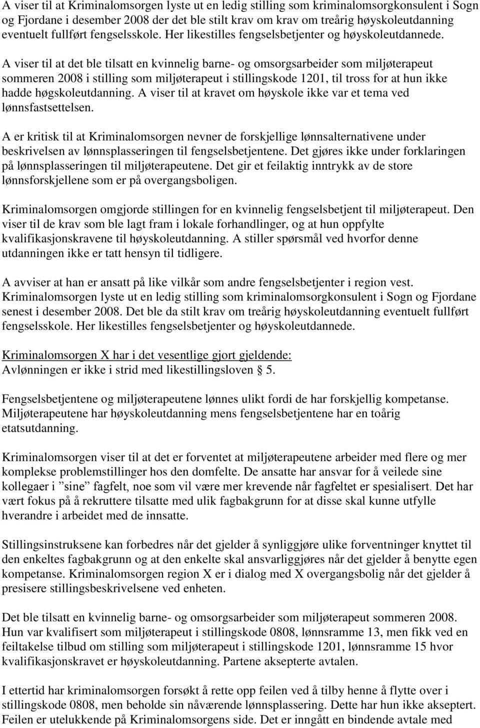 A viser til at det ble tilsatt en kvinnelig barne- og omsorgsarbeider som miljøterapeut sommeren 2008 i stilling som miljøterapeut i stillingskode 1201, til tross for at hun ikke hadde