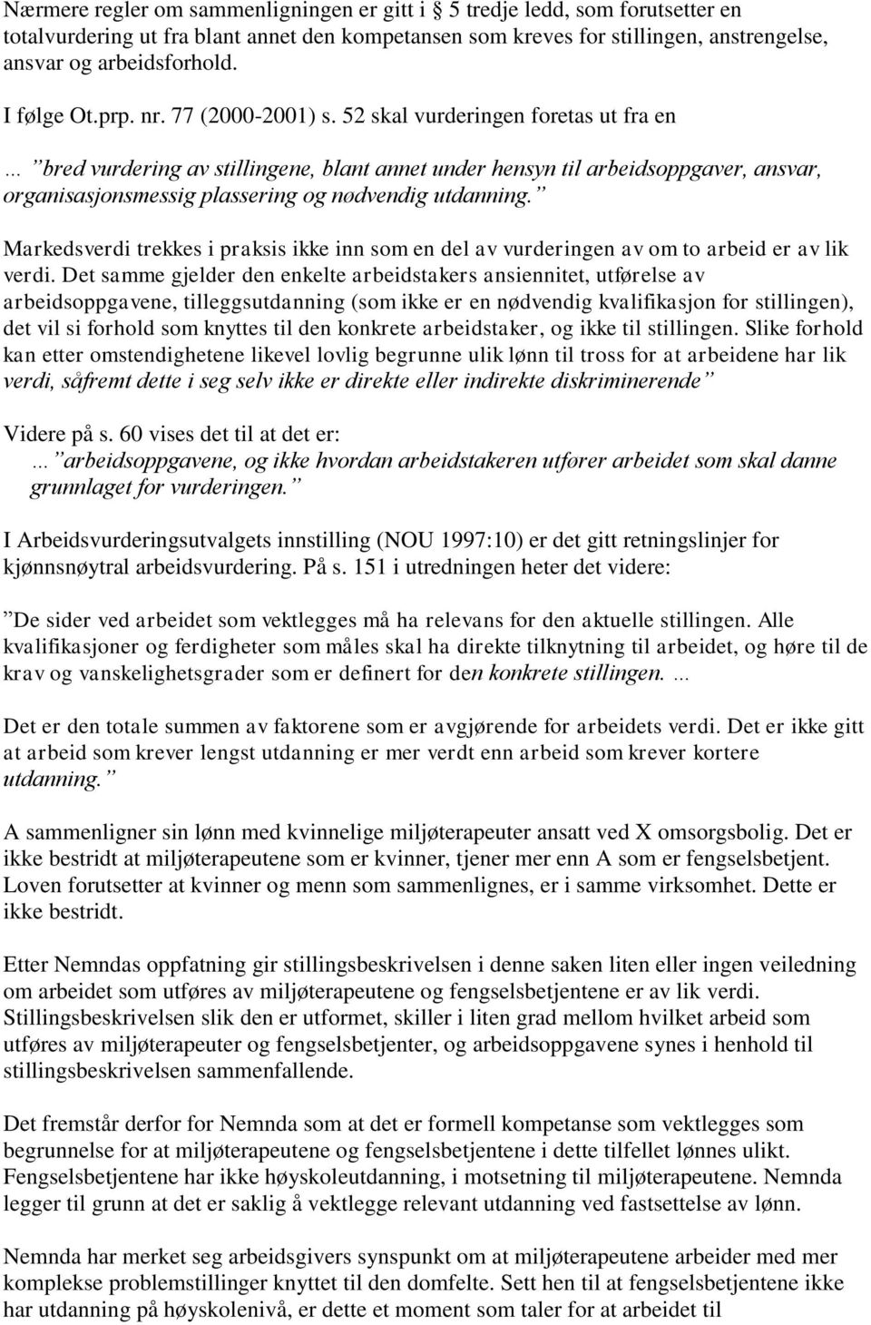 52 skal vurderingen foretas ut fra en bred vurdering av stillingene, blant annet under hensyn til arbeidsoppgaver, ansvar, organisasjonsmessig plassering og nødvendig utdanning.