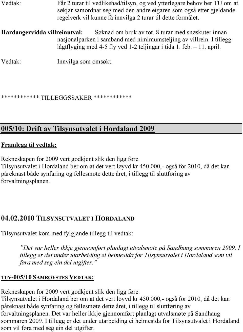 I tillegg lågtflyging med 4-5 fly ved 1-2 teljingar i tida 1. feb. 11. april. Vedtak: Innvilga som omsøkt.