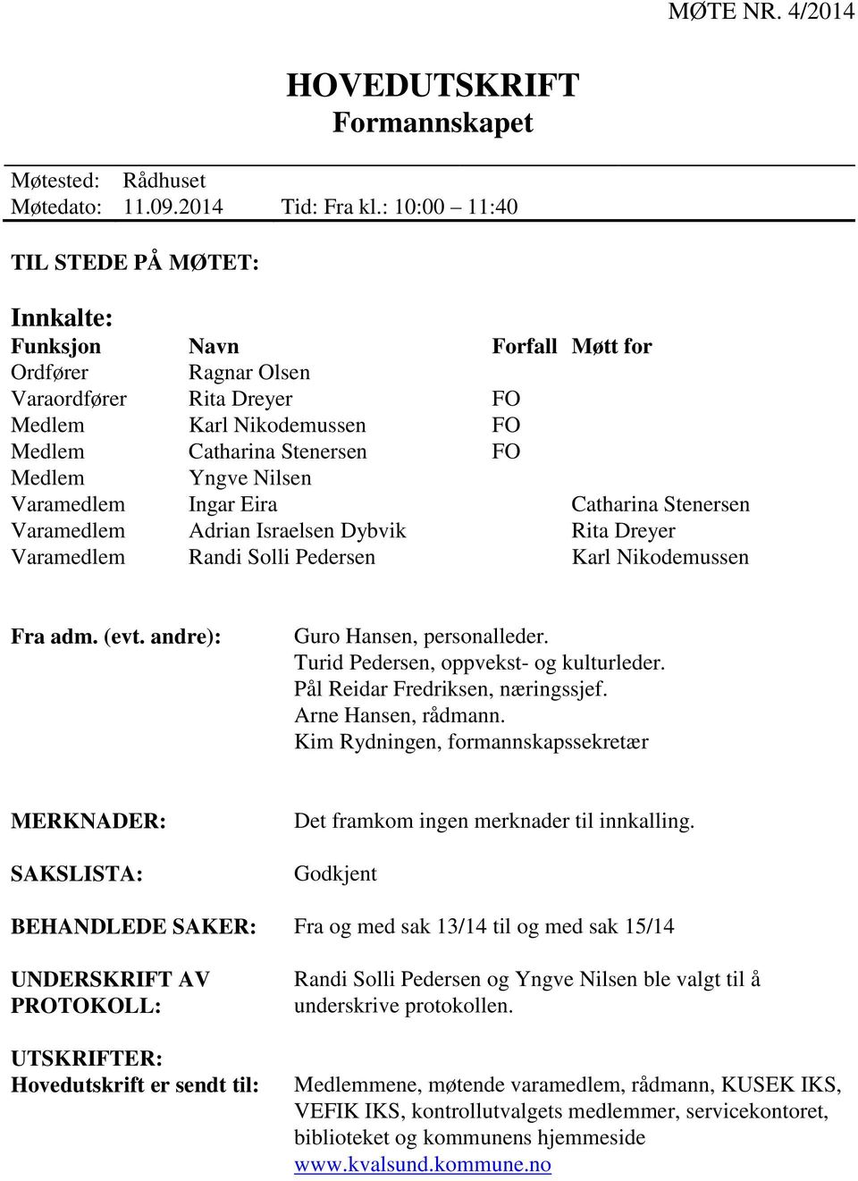 Nilsen Varamedlem Ingar Eira Catharina Stenersen Varamedlem Adrian Israelsen Dybvik Rita Dreyer Varamedlem Randi Solli Pedersen Karl Nikodemussen Fra adm. (evt. andre): Guro Hansen, personalleder.